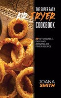 The Super Easy Air Fryer Cookbook