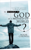 Where is God in a Messed-up World?: Living With Questions, Looking For Answers