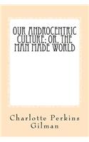 Our Androcentric Culture: Or The Man Made World