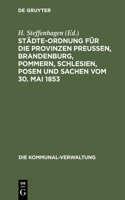 Städte-Ordnung Für Die Provinzen Preußen, Brandenburg, Pommern, Schlesien, Posen Und Sachen Vom 30. Mai 1853