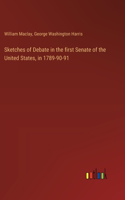 Sketches of Debate in the first Senate of the United States, in 1789-90-91