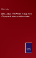 Some Account of the Ancient Borough Town of Plympton St. Maurice, or Plympton Earl