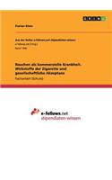 Rauchen als kommerzielle Krankheit. Wirkstoffe der Zigarette und gesellschaftliche Akzeptanz