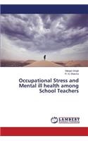 Occupational Stress and Mental ill health among School Teachers