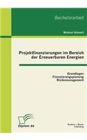 Projektfinanzierungen im Bereich der Erneuerbaren Energien: Grundlagen, Finanzierungsplanung, Risikomanagement