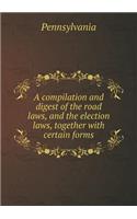 A Compilation and Digest of the Road Laws, and the Election Laws, Together with Certain Forms: (English)