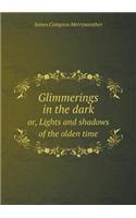 Glimmerings in the dark or, Lights and shadows of the olden time
