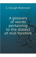 A glossary of words pertaining to the dialect of mid-Yorshire