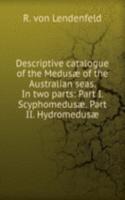 Descriptive catalogue of the Medusae of the Australian seas. In two parts: Part I. Scyphomedusae. Part II. Hydromedusae