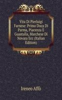 Vita Di Pierluigi Farnese: Primo Duca Di Parma, Piacenza E Guastalla, Marchese Di Novara Ecc (Italian Edition)