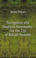 Navigation and Nautical Astronomy: For the Use of British Seamen