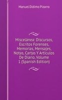 Miscelanea: Discursos, Escritos Forenses, Memorias, Mensajes, Notas, Cartas Y Articulos De Diario, Volume 1 (Spanish Edition)