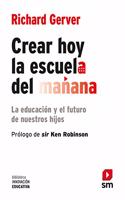 Crear hoy la escuela del manana: la educacion y el futuro de nuestros hijos: La educacion y el futuro de nuestros hijos