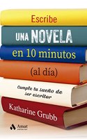 Escribe una novela en 10 minutos (al dia): Cumple tu sueno de ser escritor