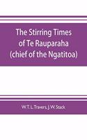 stirring times of Te Rauparaha (chief of the Ngatitoa)