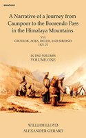 A Narrative of a Journey from Caunpoor to the Boorendo Pass in the Himalaya Mountains: Via Gwalior, Agra, Delhi, and Sirhind 1821-22 (Vol. 1)