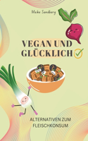 Vegan und Glücklich: Alternativen zum Fleischkonsum