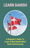 Learn Danish: A Beginner's Guide To Learn A New Danish Word Each And Every Day: Learn Danish Audio