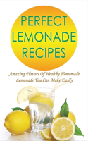 Perfect Lemonade Recipes: Amazing Flavors Of Healthy Homemade Lemonade You Can Make Easily: Guide For Mixing Lemon Juice And Water