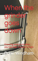 When the grinder goes down