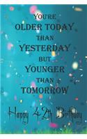You're Older Today Than Yesterday But Younger Than Tomorrow happy 42th birthday: 42th Birthday Lined Notebook / 42th Birthday Lined Notebook / Journal / Diary Gift / Unique Great Gift, Girls,110 Pages, 6x9 inch, Matte Finish Cove