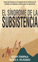 El Síndrome de la Subsistencia: Causa del fracaso en la mayoría de los esfuerzos de combate a la pobreza y claves para su superación