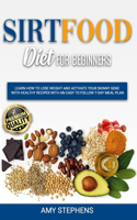 Sirtfood Diet for Beginners: Learn How to Lose Weight and Activate your Skinny Gene with Healthy Recipes with an Easy to Follow 7-Day Meal Plan