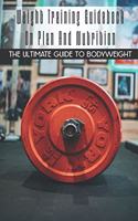Weight Training Guidebook On Plan And Nutrition: The Ultimate Guide To Bodyweight: Bodybuilding For Beginners