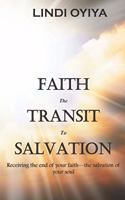 Faith the Transit to Salvation: Receiving the end of your faith - the salvation of your soul
