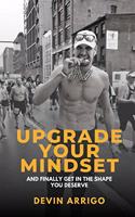 Upgrade Your Mindset: And Finally Get in the Shape You Deserve