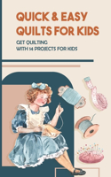 Quick & Easy Quilts For Kids: Get Quilting With 14 Projects For Kids