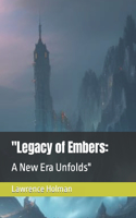 "Legacy of Embers: : A New Era Unfolds"