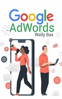Google AdWords: A beginner's guide to Google. Use Analytics, SEO, and AdWords. Become an influencer on social media (2022 Guide for Beginners)