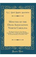 Minutes of the Dock Association North Carolina: The Baptist Church at New Britain, Freeland, N. C., Friday and Saturday Before the Second Sunday in November, 1931 (Classic Reprint)