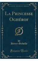 La Princesse OghÃ©rof (Classic Reprint)