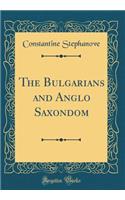 The Bulgarians and Anglo Saxondom (Classic Reprint)