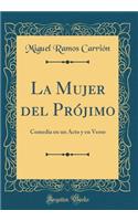 La Mujer del Prójimo: Comedia en un Acto y en Verso (Classic Reprint)