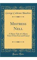 Mistress Nell: A Merry Tale of a Merry Time (Twixt Fact and Fancy) (Classic Reprint)