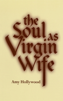 Soul as Virgin Wife: Mechthild of Magdeburg, Marguerite Porete, and Meister Eckhart