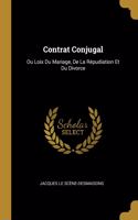 Contrat Conjugal: Ou Loix Du Mariage, De La Répudiation Et Du Divorce
