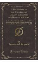 A Dictionary of the English and German Languages for Home and School, Vol. 2 of 2: In Two Parts, with Special Reference to Dr. Felix Flügel's Universal English-German and German-English Dictionary; German-English (Classic Reprint)