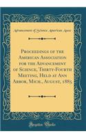 Proceedings of the American Association for the Advancement of Science, Thirty-Fourth Meeting, Held at Ann Arbor, Mich., August, 1885 (Classic Reprint)