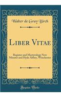 Liber Vitae: Register and Martyrology New Minster and Hyde Abbey, Winchester (Classic Reprint)