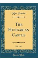 The Hungarian Castle, Vol. 1 of 3 (Classic Reprint)
