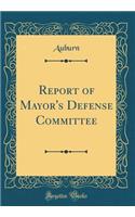 Report of Mayor's Defense Committee (Classic Reprint)