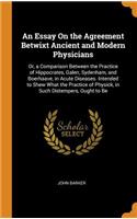 An Essay On the Agreement Betwixt Ancient and Modern Physicians