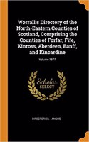 Worrall's Directory of the North-Eastern Counties of Scotland, Comprising the Counties of Forfar, Fife, Kinross, Aberdeen, Banff, and Kincardine; Volume 1877