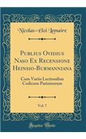Publius Ovidius Naso Ex Recensione Heinsio-Burmanniana, Vol. 7: Cum Variis Lectionibus Codicum Parisinorum (Classic Reprint)