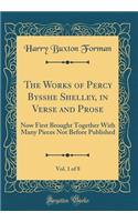 The Works of Percy Bysshe Shelley, in Verse and Prose, Vol. 1 of 8: Now First Brought Together With Many Pieces Not Before Published (Classic Reprint)
