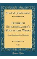 Friedrich Schleiermacher's Sämmtliche Werke, Vol. 1: Erste Abtheilung; Zur Theologie (Classic Reprint)